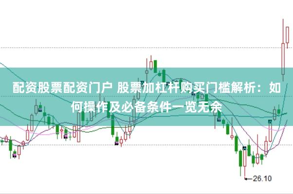 配资股票配资门户 股票加杠杆购买门槛解析：如何操作及必备条件一览无余