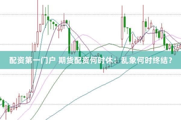 配资第一门户 期货配资何时休：乱象何时终结？