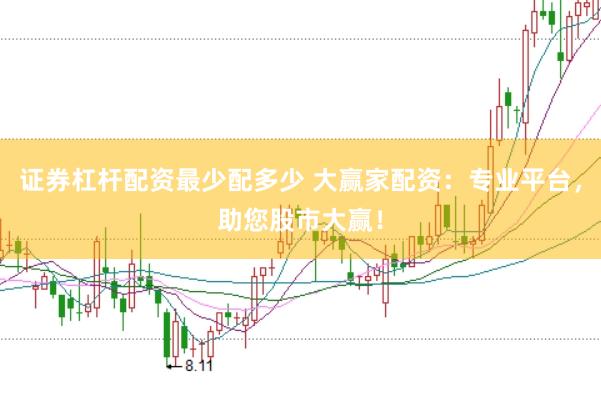 证券杠杆配资最少配多少 大赢家配资：专业平台，助您股市大赢！