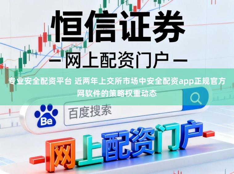 专业安全配资平台 近两年上交所市场中安全配资app正规官方网软件的策略权重动态