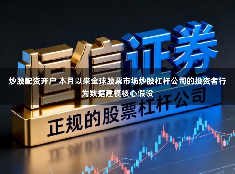 炒股配资开户 本月以来全球股票市场炒股杠杆公司的投资者行为数据建模核心假设