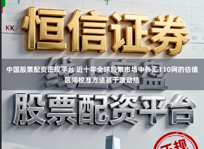 中国股票配资正规平台 近十年全球股票市场中外汇110网的估值区间校准方法基于波动结