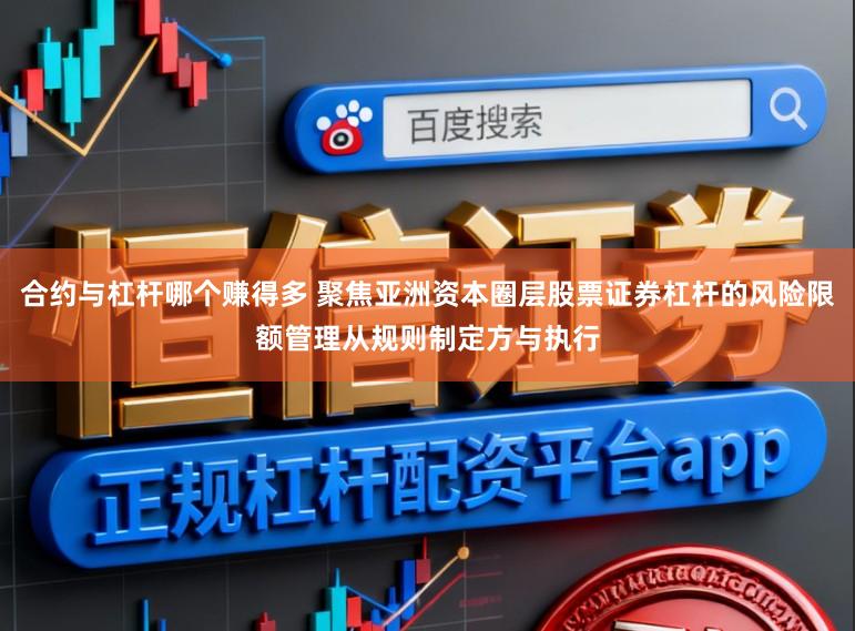 合约与杠杆哪个赚得多 聚焦亚洲资本圈层股票证券杠杆的风险限额管理从规则制定方与执行