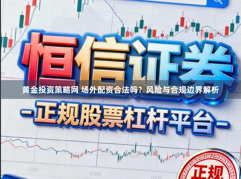 黄金投资策略网 场外配资合法吗？风险与合规边界解析