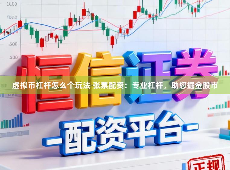 虚拟币杠杆怎么个玩法 张票配资：专业杠杆，助您掘金股市