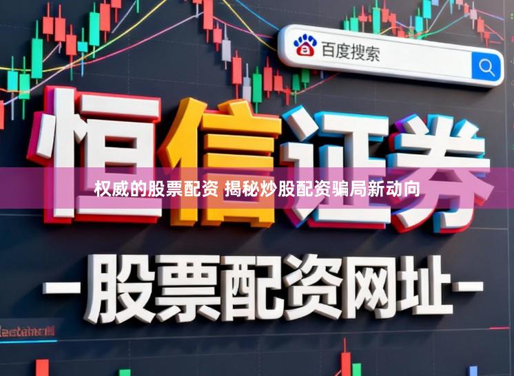 权威的股票配资 揭秘炒股配资骗局新动向