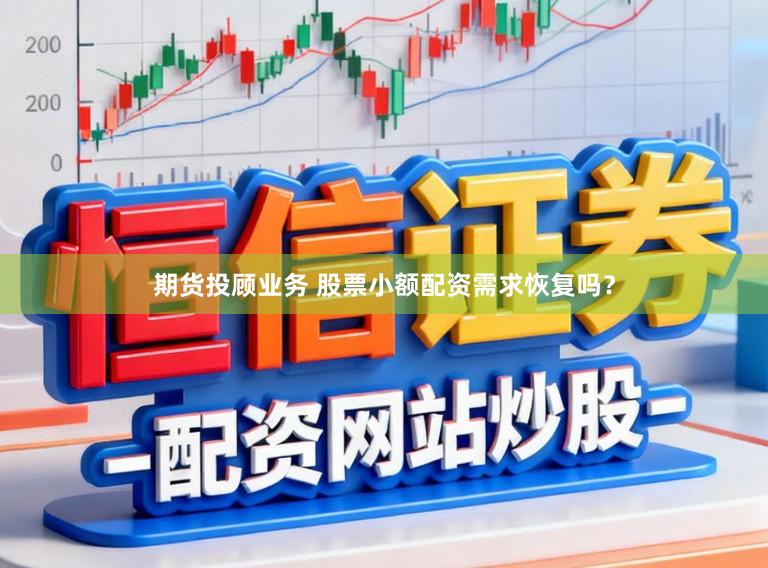 期货投顾业务 股票小额配资需求恢复吗?