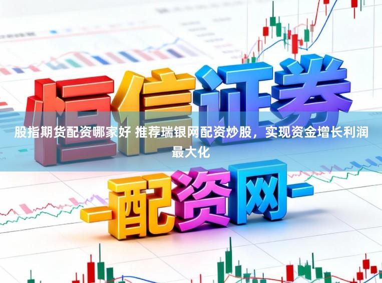 股指期货配资哪家好 推荐瑞银网配资炒股，实现资金增长利润最大化