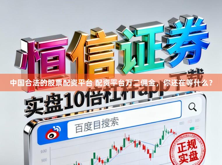 中国合法的股票配资平台 配资平台万二佣金，你还在等什么？