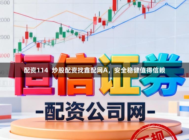 配资114 炒股配资找鑫配网A,安全稳健值得信赖