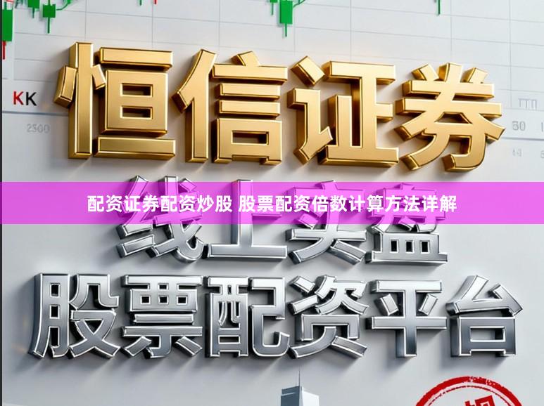 配资证券配资炒股 股票配资倍数计算方法详解