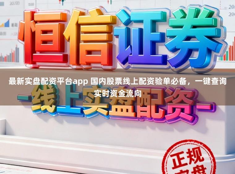 最新实盘配资平台app 国内股票线上配资验单必备，一键查询实时资金流向