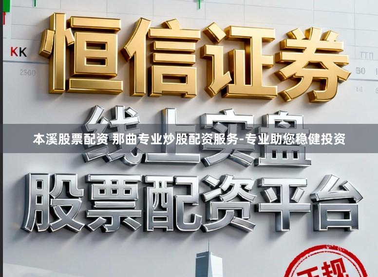 本溪股票配资 那曲专业炒股配资服务-专业助您稳健投资