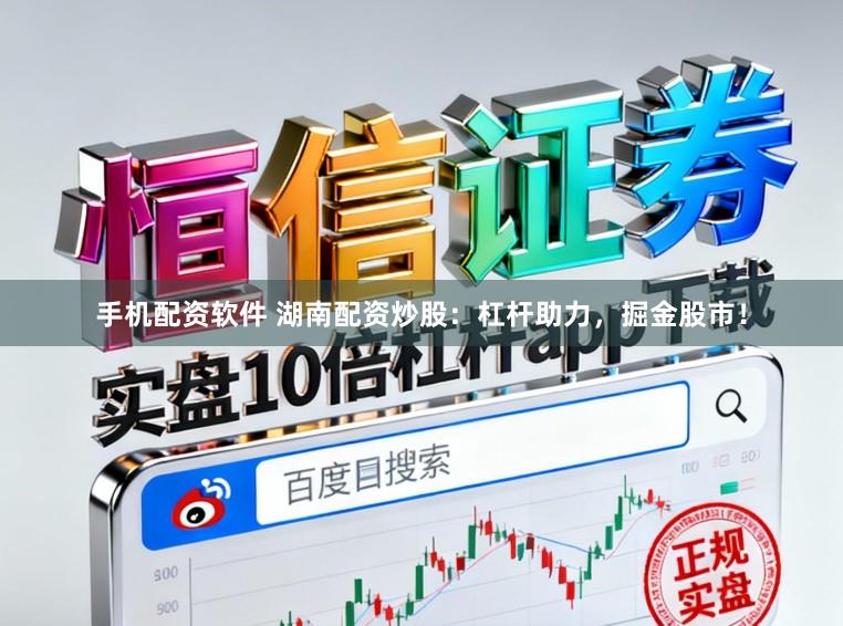 手机配资软件 湖南配资炒股：杠杆助力，掘金股市！
